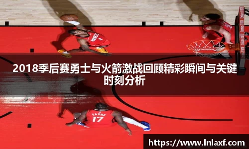 悟空体育2018季后赛勇士与火箭激战回顾精彩瞬间与关键时刻分析